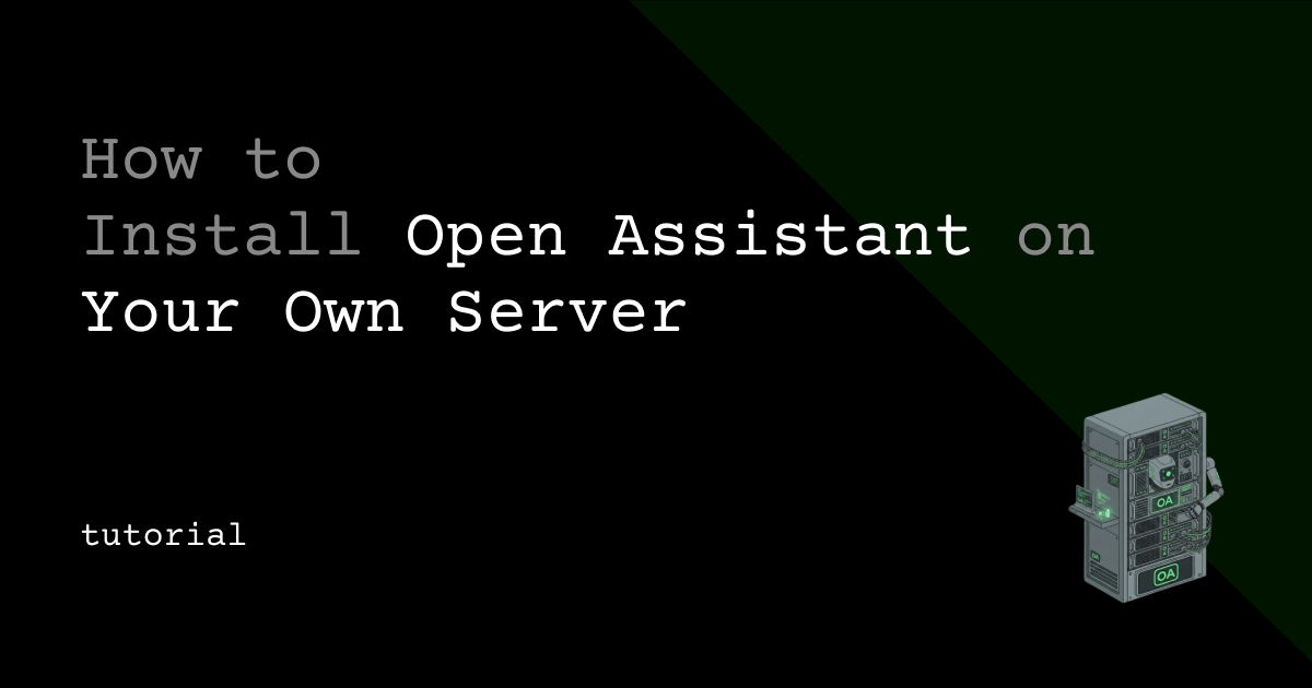 How to Install Open Assistant on Your Own Server