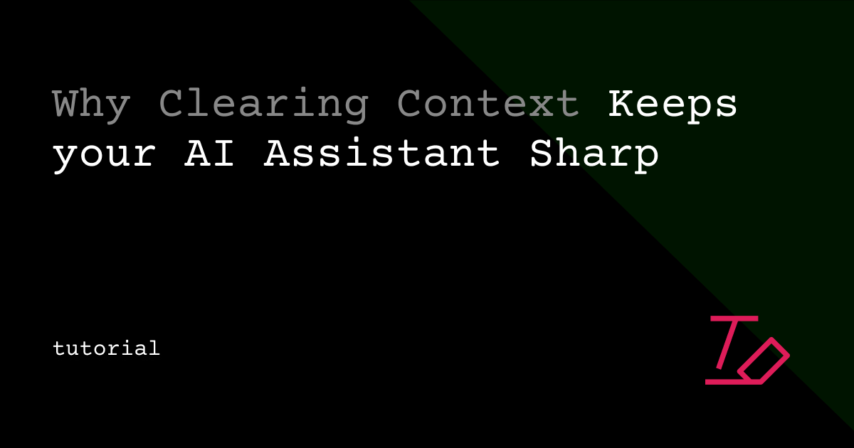 Context Engineering: Why Clearing Context Keeps Your AI Assistant Sharp
