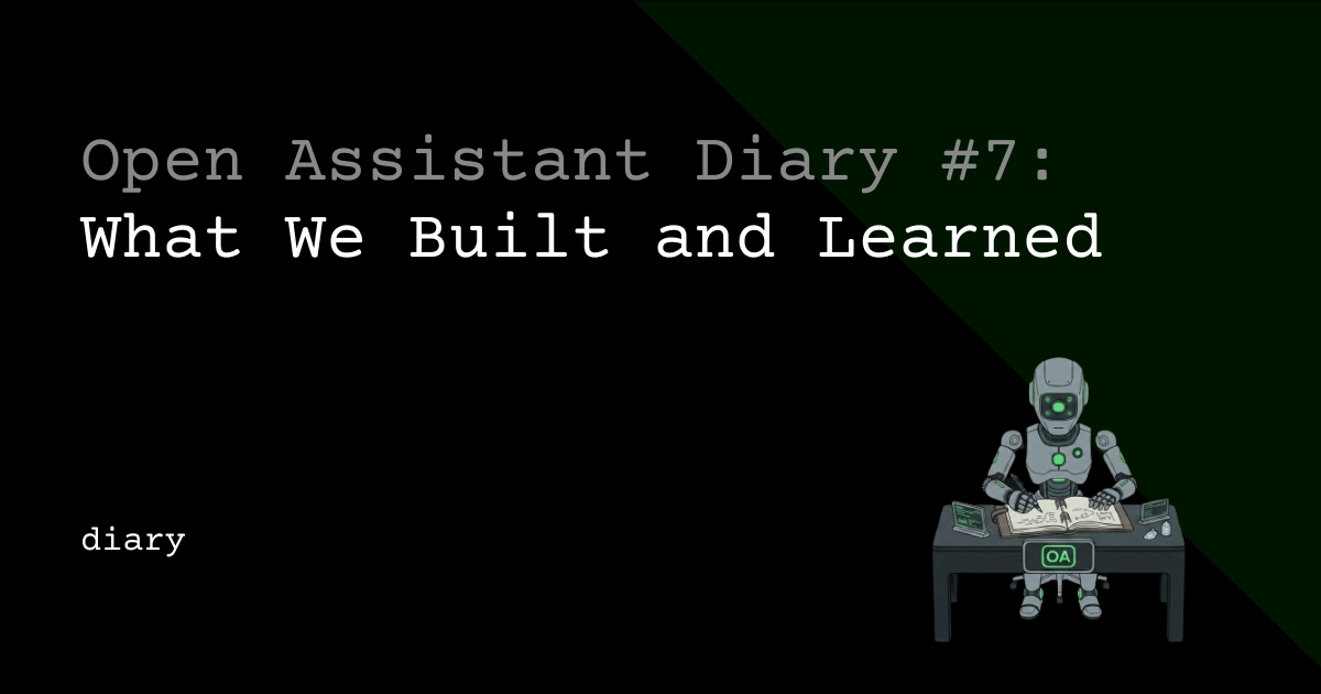 Open Assistant Diary #7: What We Built and Learned